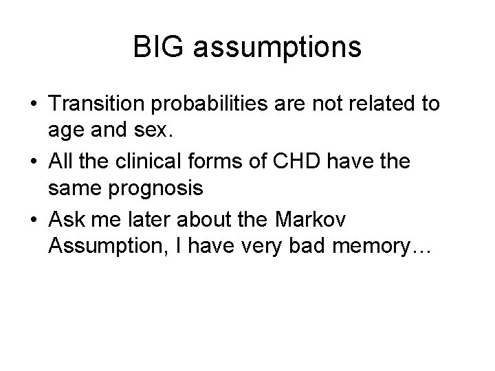 BIG assumptions • Transition probabilities are not related to age and sex. • All