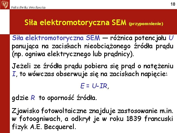 18 Siła elektromotoryczna SEM (przypomnienie) Siła elektromotoryczna SEM — różnica potencjału U panująca na