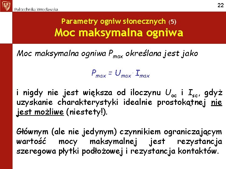 22 Parametry ogniw słonecznych (5) Moc maksymalna ogniwa Pmax określana jest jako Pmax =