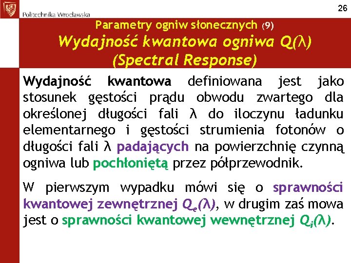 26 Parametry ogniw słonecznych (9) Wydajność kwantowa ogniwa Q(λ) (Spectral Response) Wydajność kwantowa definiowana