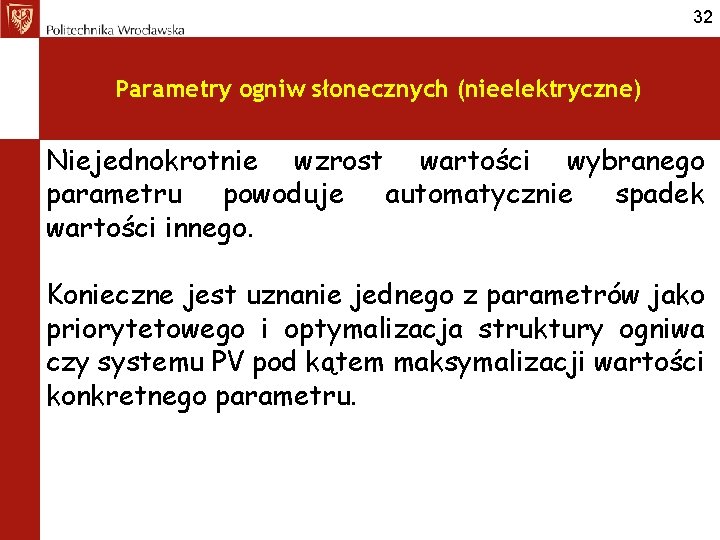 32 Parametry ogniw słonecznych (nieelektryczne) Niejednokrotnie wzrost wartości wybranego parametru powoduje automatycznie spadek wartości
