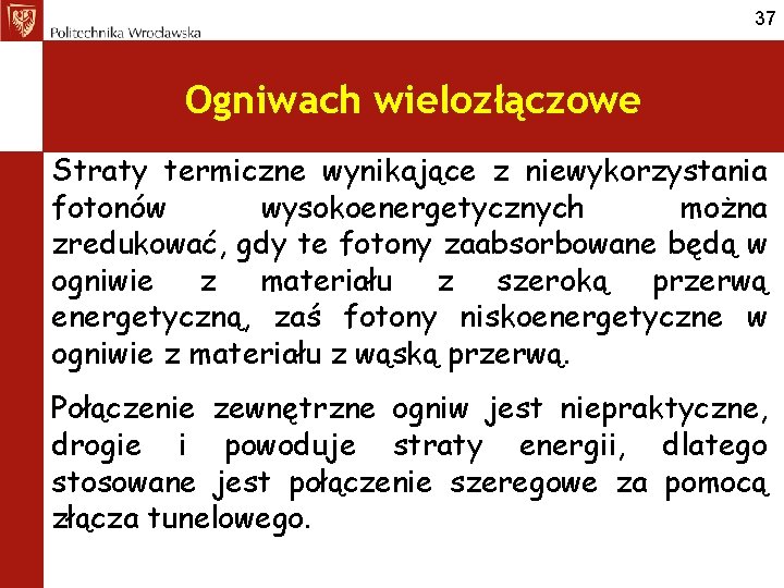 37 Ogniwach wielozłączowe Straty termiczne wynikające z niewykorzystania fotonów wysokoenergetycznych można zredukować, gdy te