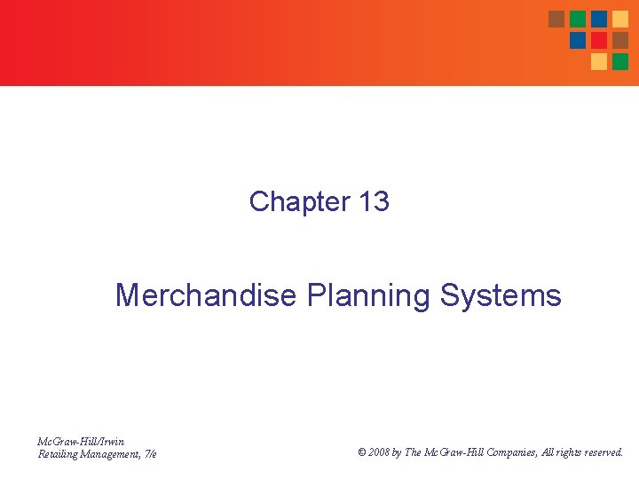 Chapter 13 Merchandise Planning Systems Mc. Graw-Hill/Irwin Retailing Management, 7/e © 2008 by The