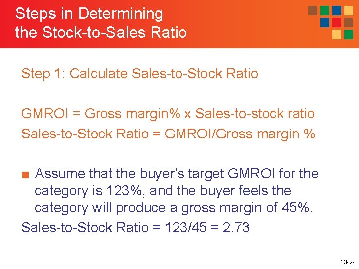 Steps in Determining the Stock-to-Sales Ratio Step 1: Calculate Sales-to-Stock Ratio GMROI = Gross