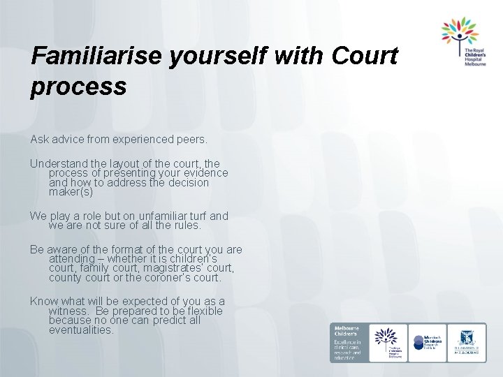 Familiarise yourself with Court process Ask advice from experienced peers. Understand the layout of
