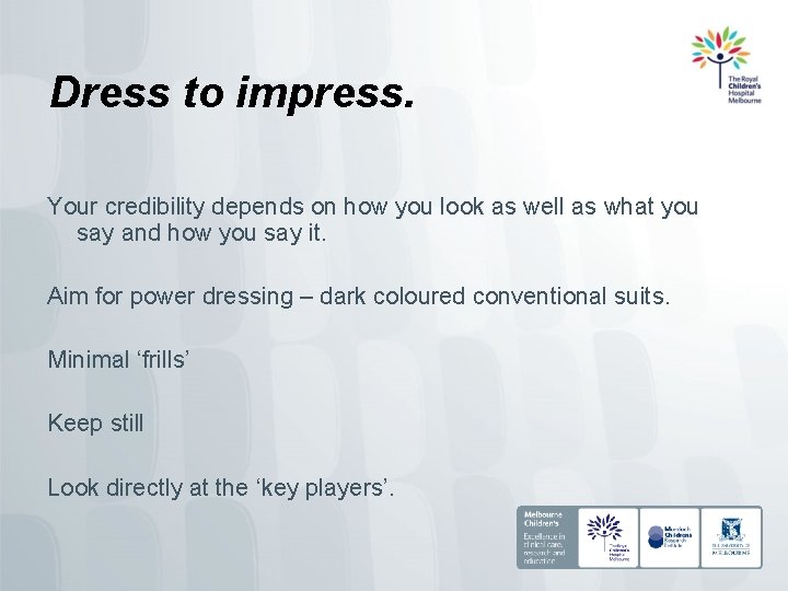Dress to impress. Your credibility depends on how you look as well as what