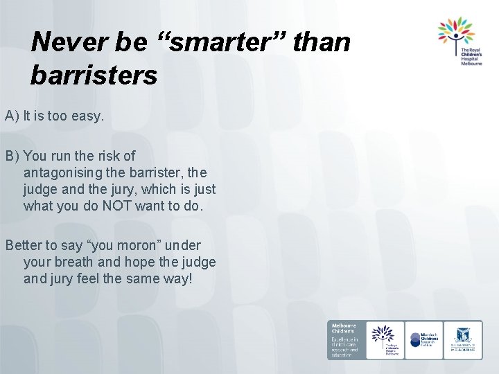 Never be “smarter” than barristers A) It is too easy. B) You run the