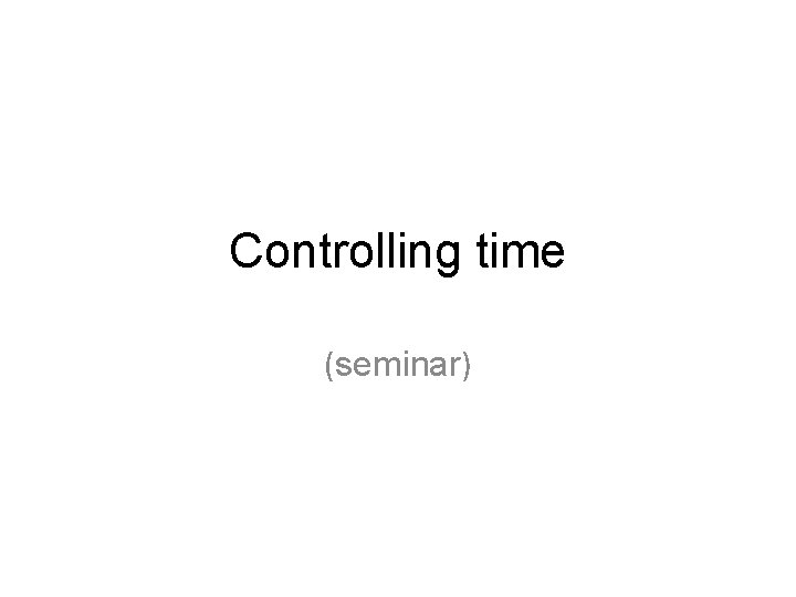 Controlling time (seminar) 