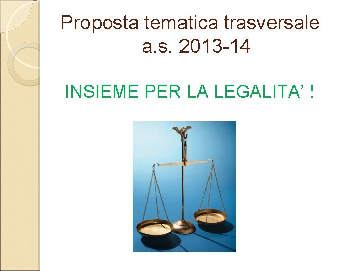 Proposta tematica trasversale a. s. 2013 -14 INSIEME PER LA LEGALITA’ ! 