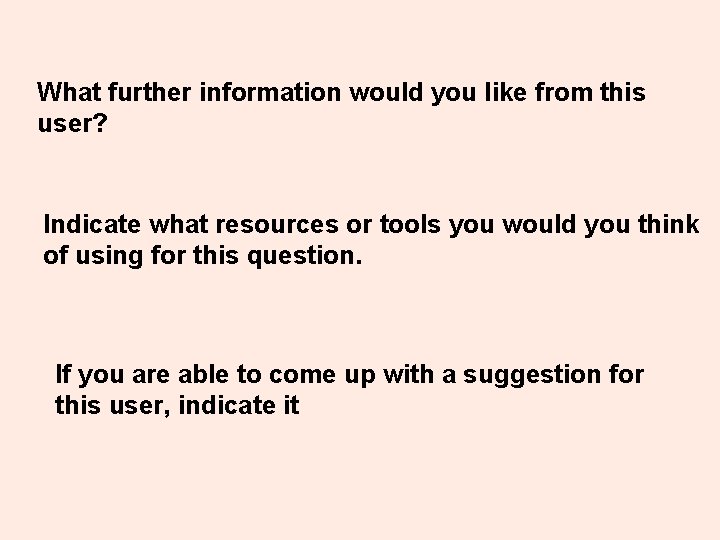 What further information would you like from this user? Indicate what resources or tools What further information would you like from this user? Indicate what resources or tools