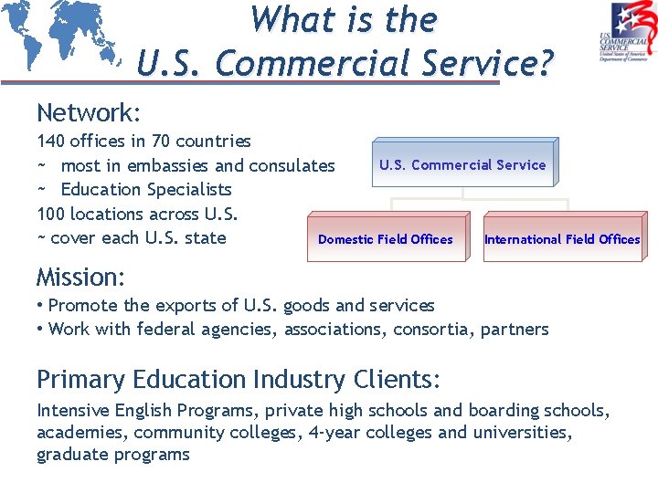 What is the U. S. Commercial Service? Network: 140 offices in 70 countries U.