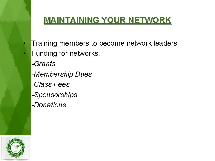 MAINTAINING YOUR NETWORK • Training members to become network leaders. • Funding for networks: