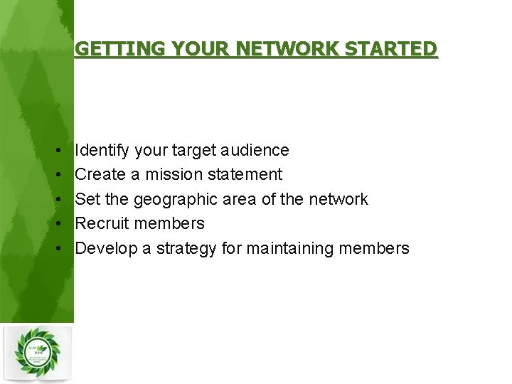 GETTING YOUR NETWORK STARTED • • • Identify your target audience Create a mission