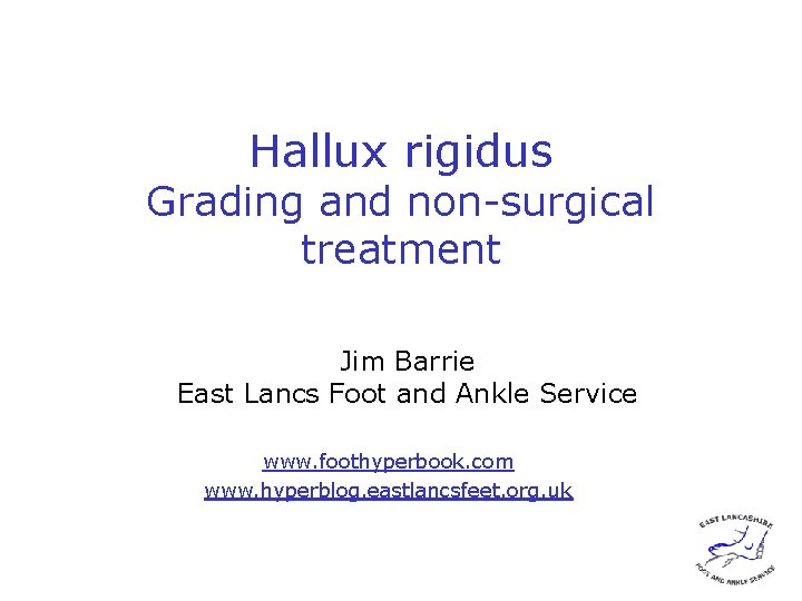Hallux rigidus Grading and non-surgical treatment Jim Barrie East Lancs Foot and Ankle Service