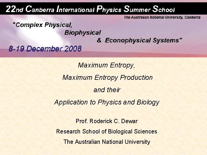 Maximum Entropy, Maximum Entropy Production and their Application to Physics and Biology Prof. Roderick