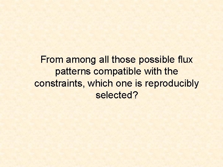 From among all those possible flux patterns compatible with the constraints, which one is
