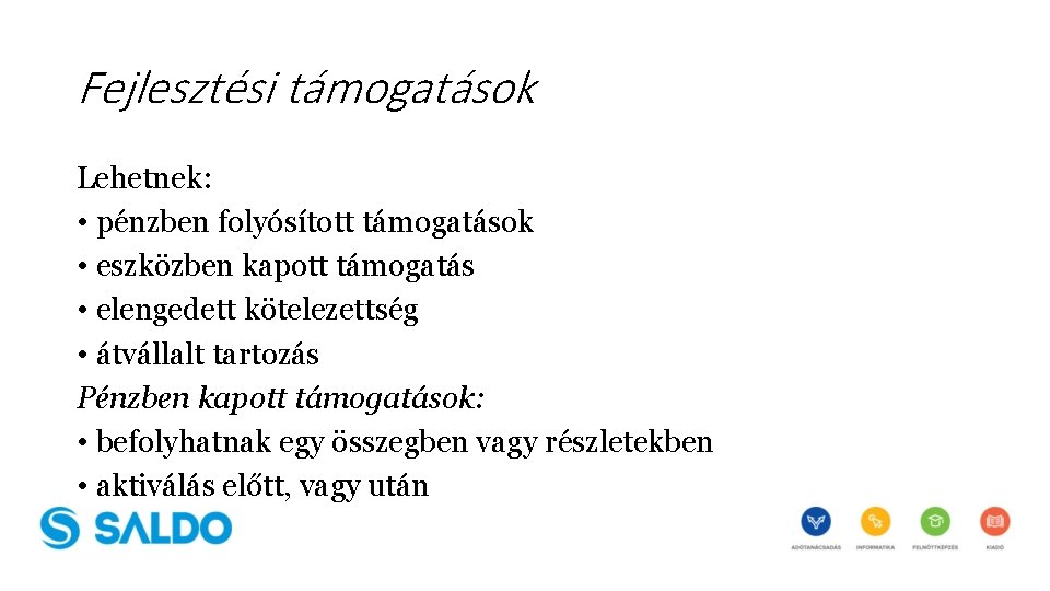 Fejlesztési támogatások Lehetnek: • pénzben folyósított támogatások • eszközben kapott támogatás • elengedett kötelezettség