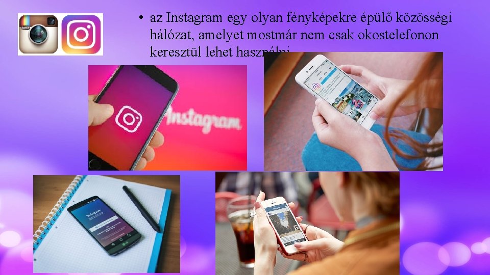  • az Instagram egy olyan fényképekre épülő közösségi hálózat, amelyet mostmár nem csak