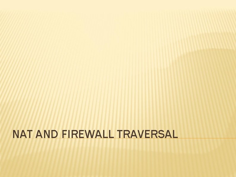 NAT AND FIREWALL TRAVERSAL 