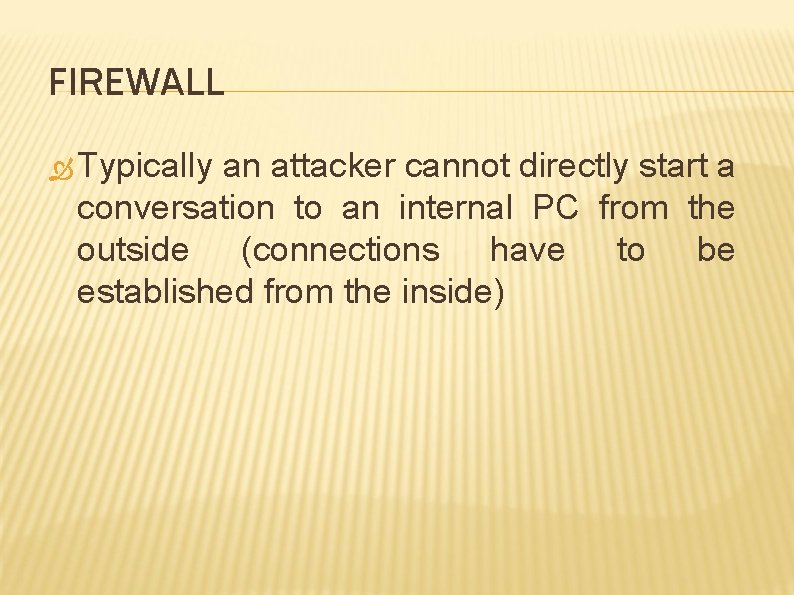 FIREWALL Typically an attacker cannot directly start a conversation to an internal PC from