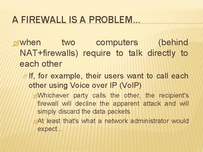 A FIREWALL IS A PROBLEM… when two computers (behind NAT+firewalls) require to talk directly