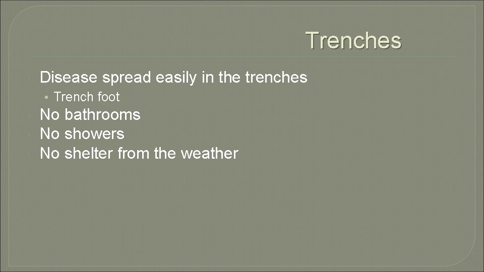 Trenches Disease spread easily in the trenches • Trench foot No bathrooms No showers