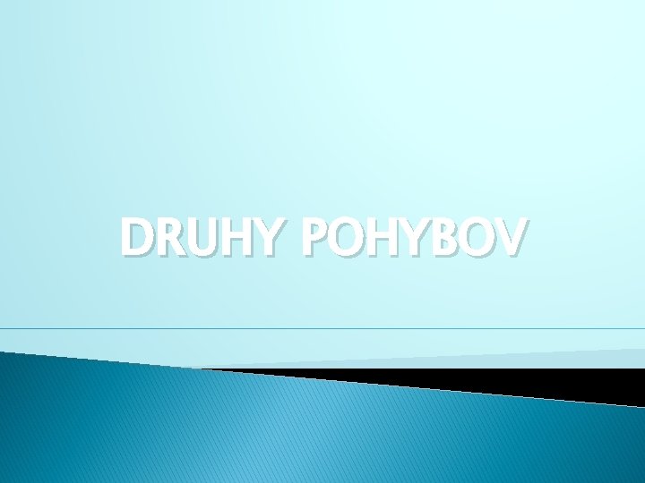 DRUHY POHYBOV 