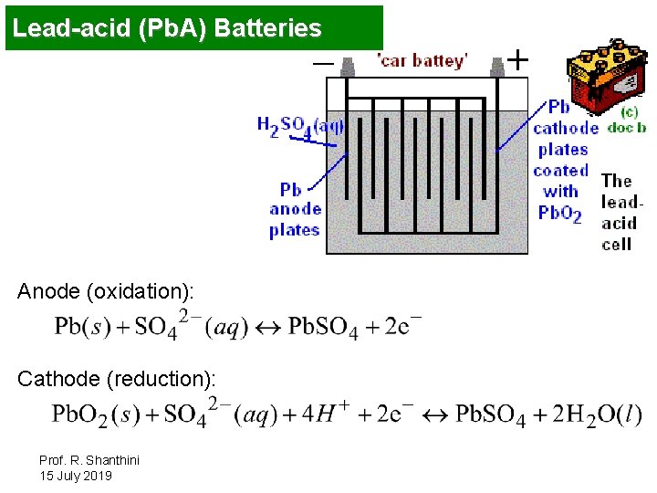 Lead-acid (Pb. A) Batteries Anode (oxidation): Cathode (reduction): Prof. R. Shanthini 15 July 2019