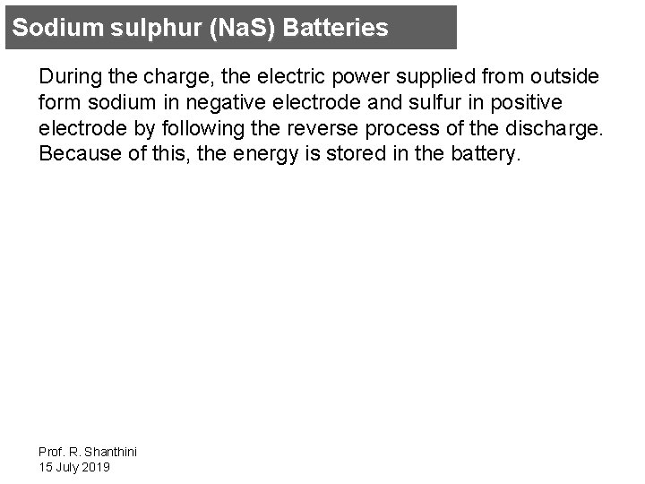 Sodium sulphur (Na. S) Batteries During the charge, the electric power supplied from outside