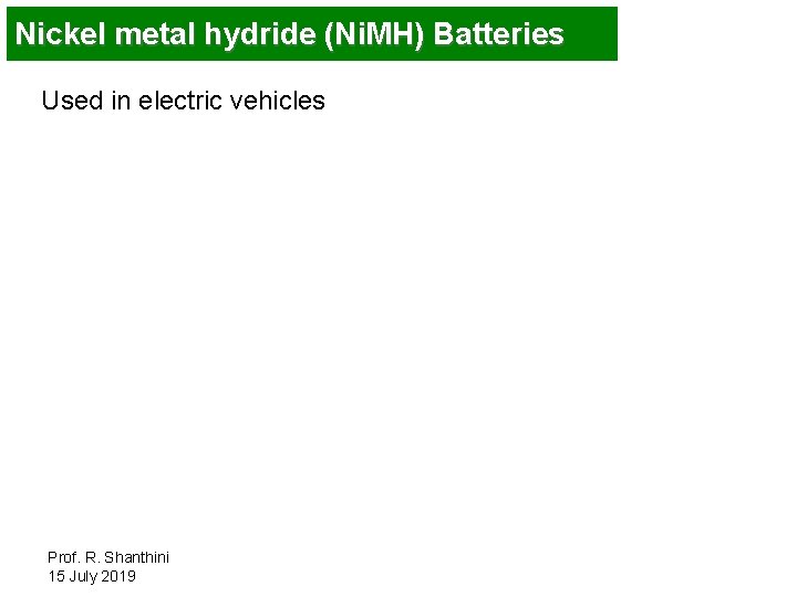 Nickel metal hydride (Ni. MH) Batteries Used in electric vehicles Prof. R. Shanthini 15