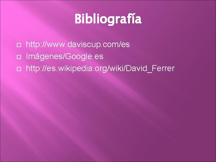 Bibliografía http: //www. daviscup. com/es Imágenes/Google. es http: //es. wikipedia. org/wiki/David_Ferrer 