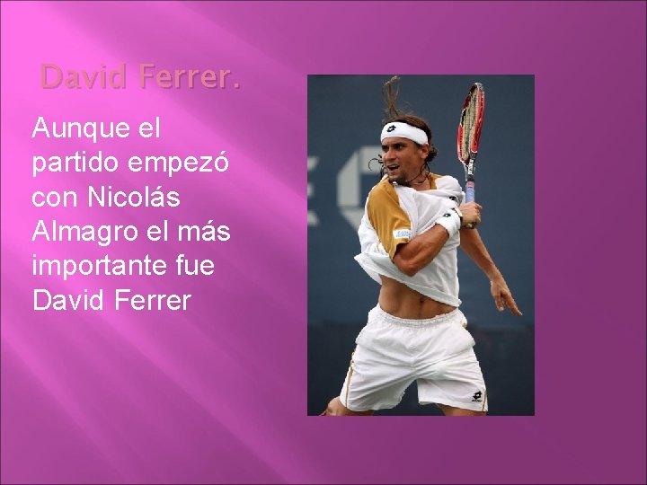 David Ferrer. Aunque el partido empezó con Nicolás Almagro el más importante fue David