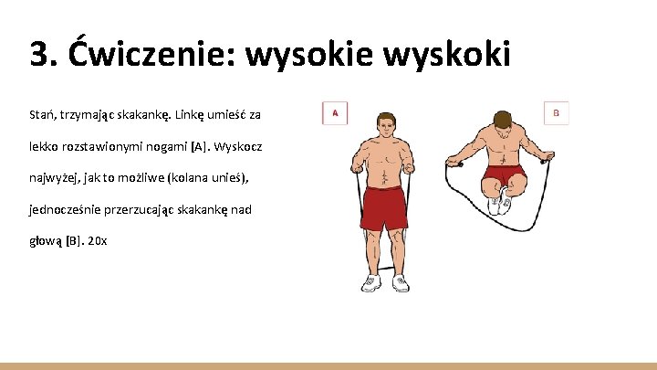 3. Ćwiczenie: wysokie wyskoki Stań, trzymając skakankę. Linkę umieść za lekko rozstawionymi nogami [A].