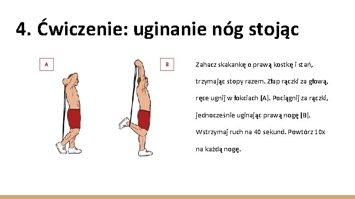 4. Ćwiczenie: uginanie nóg stojąc Zahacz skakankę o prawą kostkę i stań, trzymając stopy