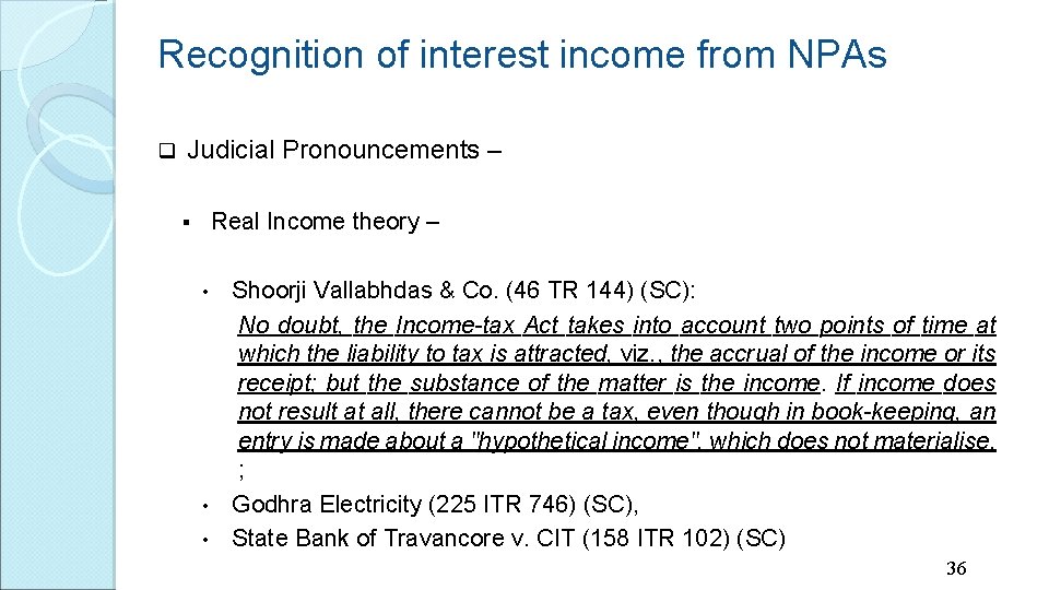 Recognition of interest income from NPAs q Judicial Pronouncements – Real Income theory –