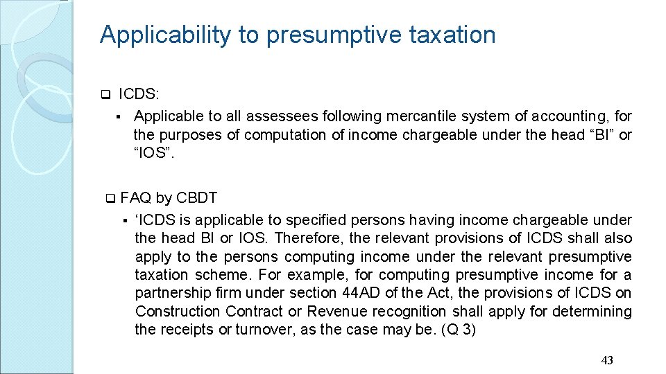 Applicability to presumptive taxation q ICDS: § Applicable to all assessees following mercantile system