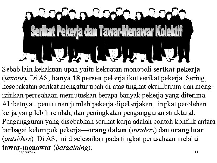 Sebab lain kekakuan upah yaitu kekuatan monopoli serikat pekerja (unions). Di AS, hanya 18