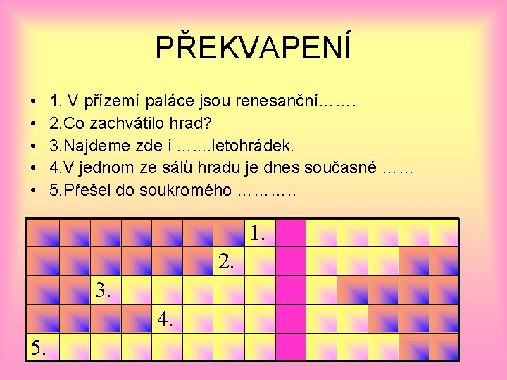 PŘEKVAPENÍ • • • 1. V přízemí paláce jsou renesanční……. 2. Co zachvátilo hrad?