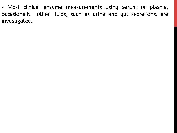 - Most clinical enzyme measurements using serum or plasma, occasionally other fluids, such as