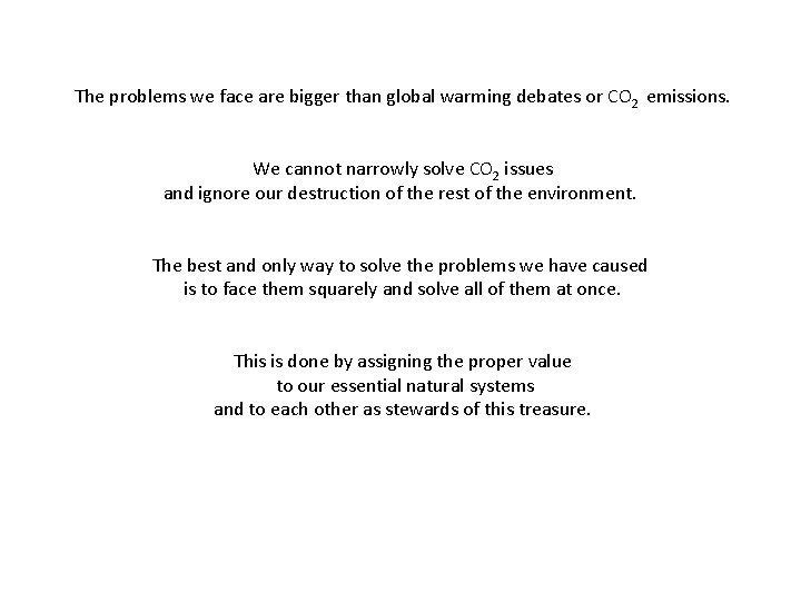 The problems we face are bigger than global warming debates or CO 2 emissions.