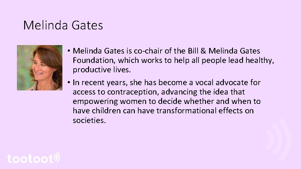 Melinda Gates • Melinda Gates is co-chair of the Bill & Melinda Gates Foundation,