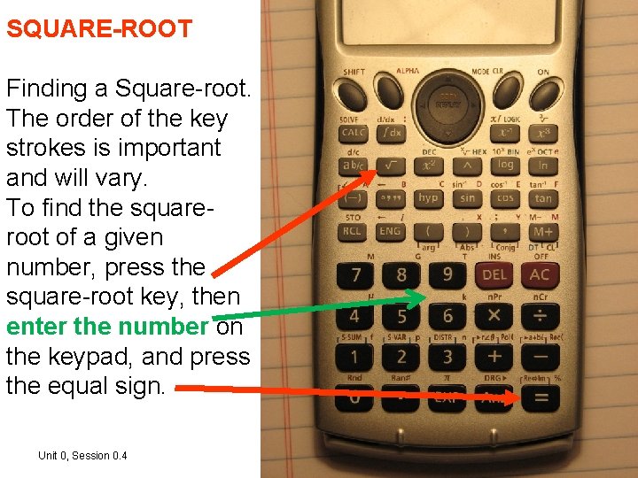 SQUARE-ROOT Finding a Square-root. The order of the key strokes is important and will SQUARE-ROOT Finding a Square-root. The order of the key strokes is important and will