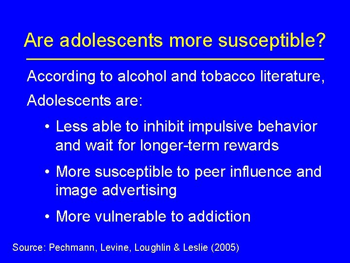 Are adolescents more susceptible? According to alcohol and tobacco literature, Adolescents are: • Less