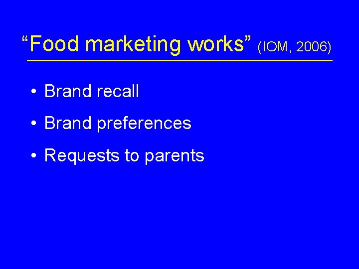“Food marketing works” (IOM, 2006) • Brand recall • Brand preferences • Requests to