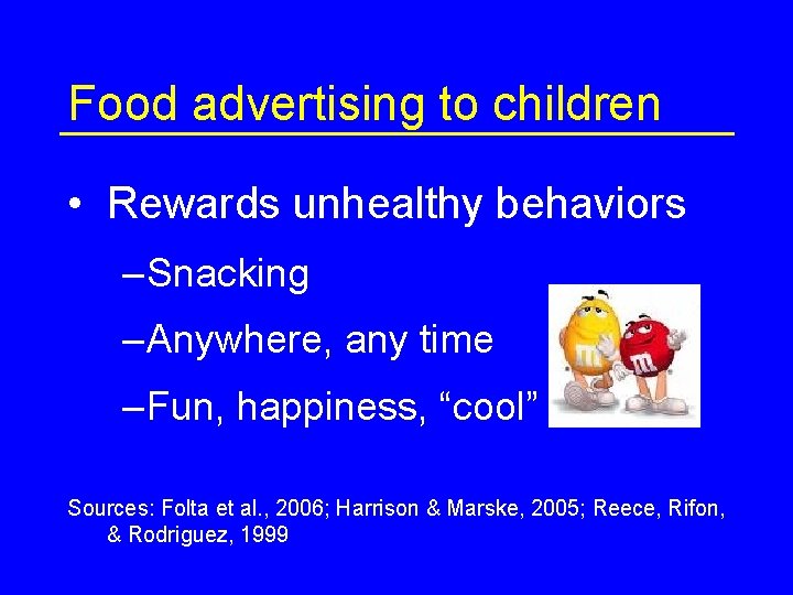 Food advertising to children • Rewards unhealthy behaviors – Snacking – Anywhere, any time
