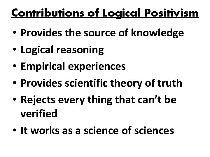 Contributions of Logical Positivism Provides the source of knowledge Logical reasoning Empirical experiences Provides