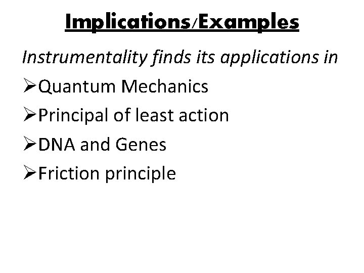 Implications/Examples Instrumentality finds its applications in ØQuantum Mechanics ØPrincipal of least action ØDNA and