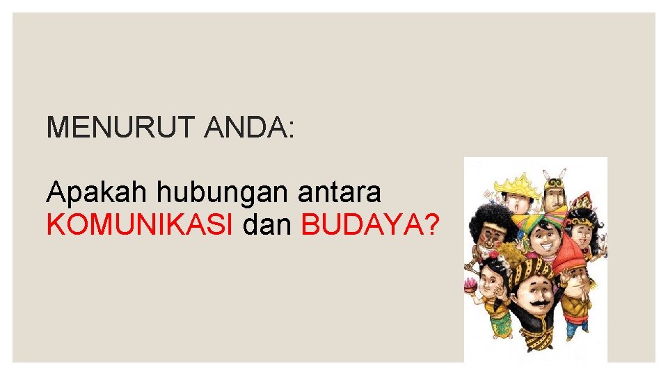 MENURUT ANDA: Apakah hubungan antara KOMUNIKASI dan BUDAYA? 