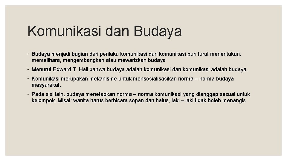 Komunikasi dan Budaya ◦ Budaya menjadi bagian dari perilaku komunikasi dan komunikasi pun turut