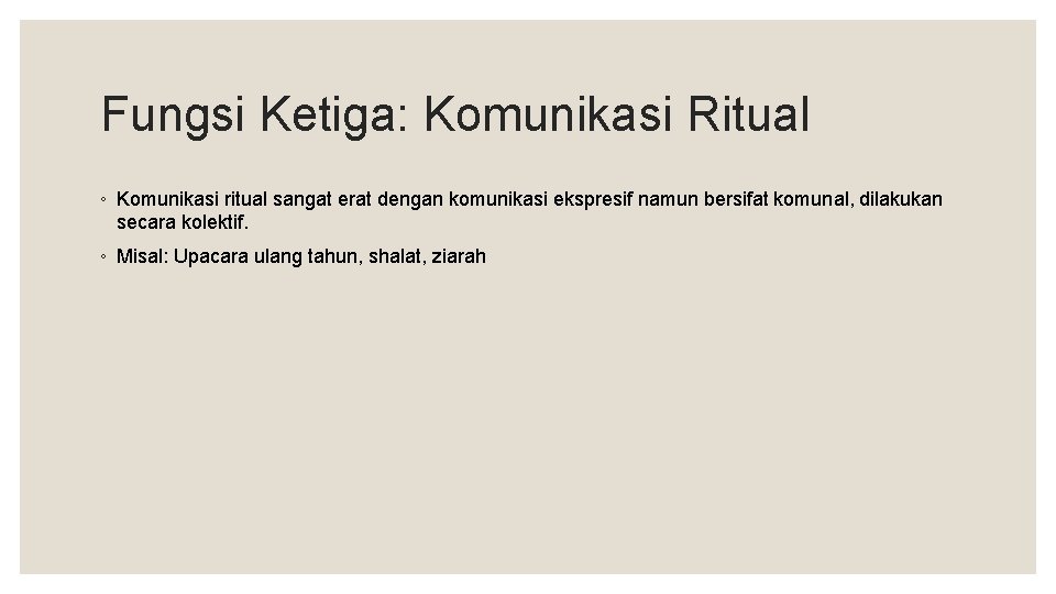 Fungsi Ketiga: Komunikasi Ritual ◦ Komunikasi ritual sangat erat dengan komunikasi ekspresif namun bersifat